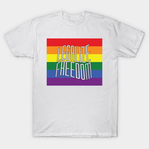 Legalize Freedom - Rainbow T-Shirt by thedustyshelves